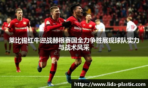 莱比锡红牛迎战赫根赛国全力争胜展现球队实力与战术风采